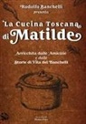 Rodolfo Banchelli, Gianmarco Sieni - La cucina toscana di Matilde. Arricchita dalle amicizie e dalle storie di vita dei Banchelli