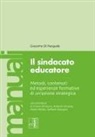 Giacomo Di Pasquale - Il sindacato educatore. Metodi, contenuti ed esperienze formative di un'azione strategica