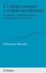 Emanuele Massetti - L' Unione europea e le sfide secessioniste. Prospettive e limiti del progetto di «Indipendenza in Europa»