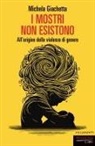 Michela Giachetta - I mostri non esistono. All'origine della violenza di genere