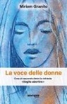 Miriam Granito - La voce delle donne. Cosa si nasconde dietro la richiesta 'Voglio abortire'