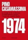 Pino Casamassima - 1974. Le stragi, le BR, il divorzio, il compromesso storico. L'anno che cambiò l'Italia
