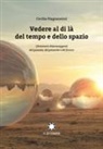 Cecilia Magnanensi - Vedere al di là del tempo e dello spazio. I fenomeni chiaroveggenti del passato, del presente e del futuro