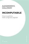 Alexander R. Galloway - Incomputabile. Gioco e politica nella lunga era digitale