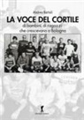 Andrea Bartoli - La voce del cortile. di bambini, di ragazzi che crescevano a Bologna