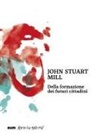 John Stuart Mill - Della formazione dei futuri cittadini