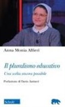 Anna Monia Alfieri - Il pluralismo educativo. Una scelta ancora possibile