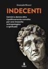 Emanuele Ricucci - Indecenti. Uomini e donne oltre il politicamente corretto: per una rinascita antropologica e spirituale