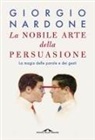 Giorgio Nardone - La nobile arte della persuasione. La magia delle parole e dei gesti