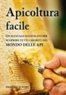 Friedrich Pohl - Apicoltura facile. Un manuale illustrato per scoprire tutti i segreti del mondo delle api
