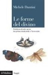 Michele Dantini - Le forme del divino. Problemi di arte sacra tra prima modernità e Novecento