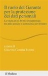 Ginevra Cerrina Feroni - Il ruolo del Garante per la protezione dei dati personali. La tutela di un diritto fondamentale tra sfide passate e scommesse per il futuro
