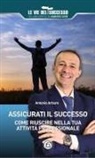 Antonio Arbore - Assicurati il successo. Come riuscire nella tua attività professionale
