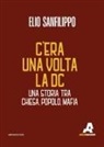 Elio Sanfilippo - C'era una volta la DC. Una storia tra chiesa, popolo, mafia