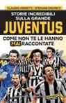 Stefano Discreti, Claudio Moretti - Storie incredibili sulla grande Juventus come non te le hanno mai raccontate