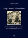 Francesco Magno - Dagli imperi alla nazione. Eredità giuridiche asburgiche e zariste nella Grande Romania, 1918-1927