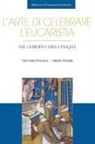 Félix María Arocena Solano, Alberto Portolés - L' arte di celebrare l'eucaristia. Nel giardino della Pasqua