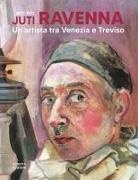 Eleonora Drago, Eugenio Manzato - Juti Ravenna (1897-1972). Un artista tra Venezia e Treviso