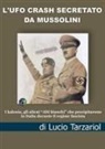 Lucio Tarzariol - L' Ufo crash secretato da Mussolini. I kalenia, gli alieni «Alti bianchi» che precipitarono in Italia durante il regime fascista