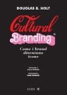 Douglas Holt, Dario Mangano, Paolo Peverini - Cultural branding. Come i brand diventano icone