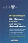 Antonio Fusco - Fibrillazione atriale: una svolta rivoluzionaria. Per fare chiarezza sulle cause e per una vera prevenzione