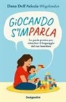 Dana Dell'Ariccia - Giocando s'imparla. La guida pratica per stimolare il linguaggio del tuo bambino