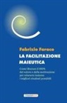 Fabrizio Faraco - La facilitazione maieutica. Come liberare il 100% del valore e della motivazione, per ottenere insieme i migliori risultati possibili