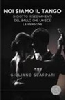 Giuliano Scarpati - Noi siamo il tango. Diciotto insegnamenti del ballo che unisce le persone