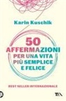 Karin Kuschik - 50 affermazioni per una vita più semplice e felice