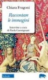 Chiara Frugoni, Paola Carmignani - Raccontare le immagini. Dialoghi sui miei libri