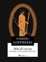 Fabrizio Loffredo - Miti di caccia. Meleagro e altri cacciatori sfortunati
