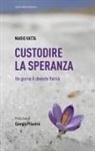 Mario Vatta - Custodire la speranza. Un giorno il deserto fiorirà