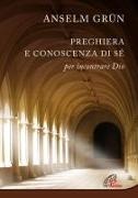 Grün Anselm - Preghiera e conoscenza di sé. Per incontrare Dio