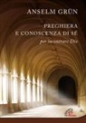 Grün Anselm - Preghiera e conoscenza di sé. Per incontrare Dio