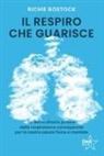 Richie Bostock - Il respiro che guarisce. Lo straordinario potere della respirazione consapevole per la nostra salute fisica e mentale