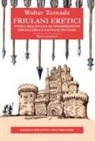 Walter Tomada, Massimiliano Santarossa - Friulani eretici. Storia millenaria di disobbedienti irriducibili e bastiancontrari