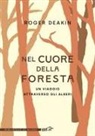 Roger Deakin - Nel cuore della foresta. Un viaggio attraverso gli alberi