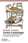 Frank Furedi - Contro la psicologia. Come la deriva terapeutica rende vulnerabili individui e società