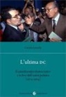 Daniela Saresella - L' ultima DC. Il cattolicesimo democratico e la fine dell'unità politica (1974-1994)