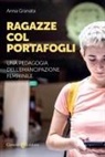 Anna Granata - Ragazze col portafogli. Una pedagogia dell'emancipazione femminile