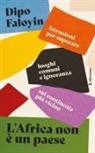 Dipo Faloyin - L' Africa non è un paese. Istruzioni per superare luoghi comuni e ignoranza sul continente più vicino