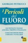 Giorgio Petrucci - I pericoli del fluoro. Un potente veleno ancora troppo utilizzato. Come riconoscerne i rischi e tutelarsi