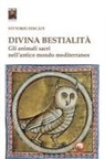Vittorio Fincati - Divina bestialità. Gli animali sacri nell'antico mondo mediterraneo