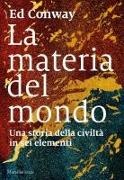 Ed Conway - La materia del mondo. Una storia della civiltà in sei elementi