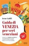 Irene Galifi - Guida di Venezia per veri veneziani. Guida alla Venezia autentica tra personaggi illustri, luoghi classici e scorci insoliti tutti da scoprire