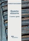 Christian Bobin - Questo azzurro. L'uomo-gioia