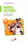 Luciano Grigoletto - Bambini, che paura? L'impegno e la gioia di essere genitori