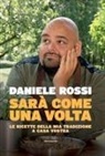 Daniele Rossi - Sarà come una volta. Le ricette della mia tradizione a casa vostra