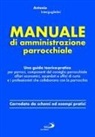 Antonio Interguglielmi - Manuale di amministrazione parrocchiale. Una guida teorico-pratica per parroci, componenti del consiglio parrocchiale affari economici, sacerdoti e uffici di curia e i professionisti che collaborano con la parrocchia