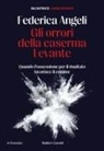 Federica Angeli - Gli orrori della caserma Levante. Quando l'ossessione per il risultato favorisce il crimine